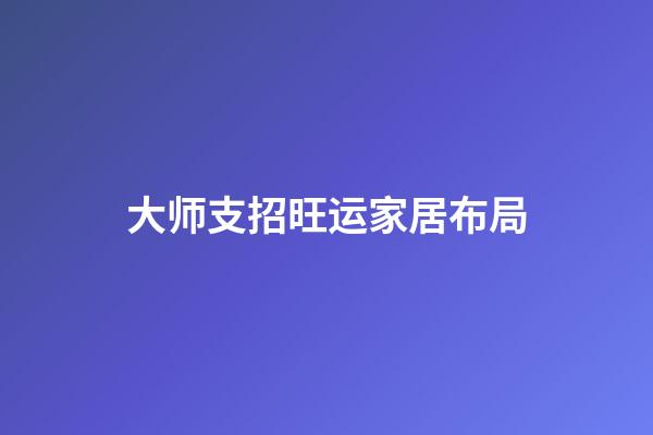 大师支招旺运家居布局