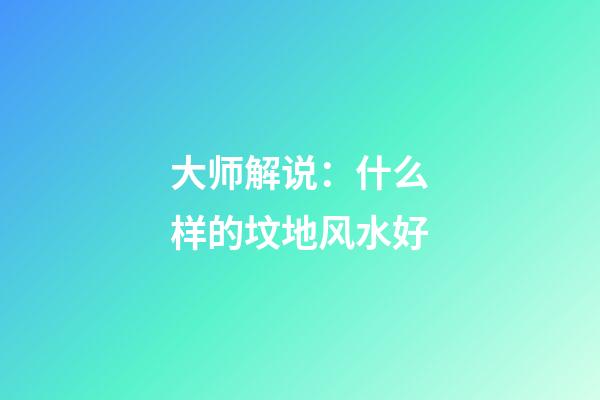 大师解说：什么样的坟地风水好