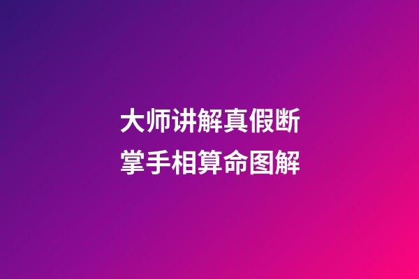大师讲解真假断掌手相算命图解