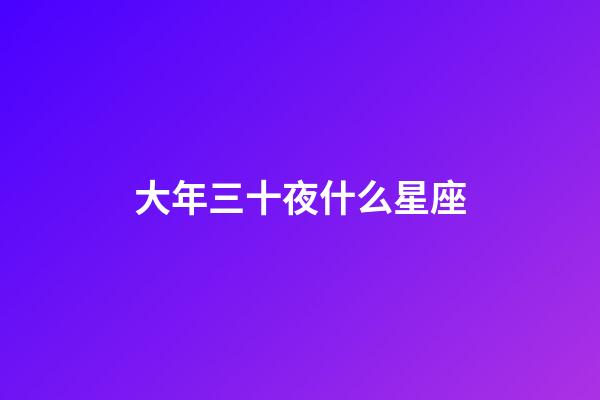 大年三十夜什么星座-第1张-星座运势-玄机派