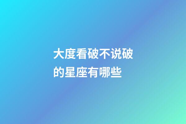 大度看破不说破的星座有哪些-第1张-星座运势-玄机派