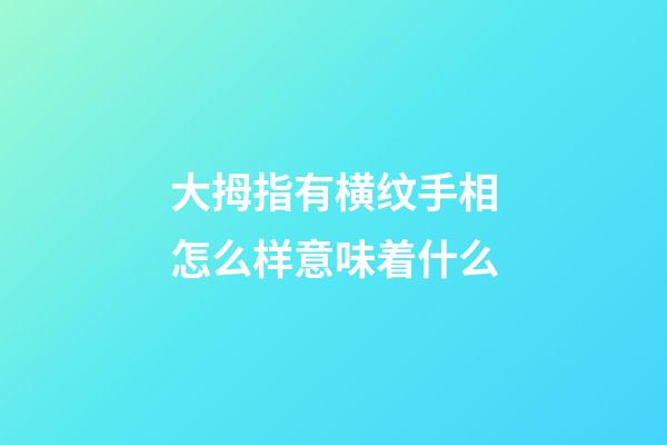 大拇指有横纹手相怎么样意味着什么
