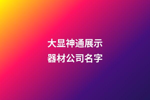 大显神通展示器材公司名字-第1张-公司起名-玄机派
