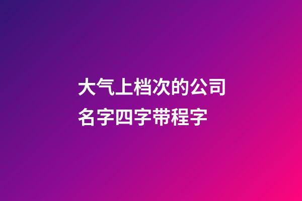 大气上档次的公司名字四字带程字-第1张-公司起名-玄机派