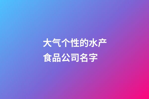 大气个性的水产食品公司名字-第1张-公司起名-玄机派