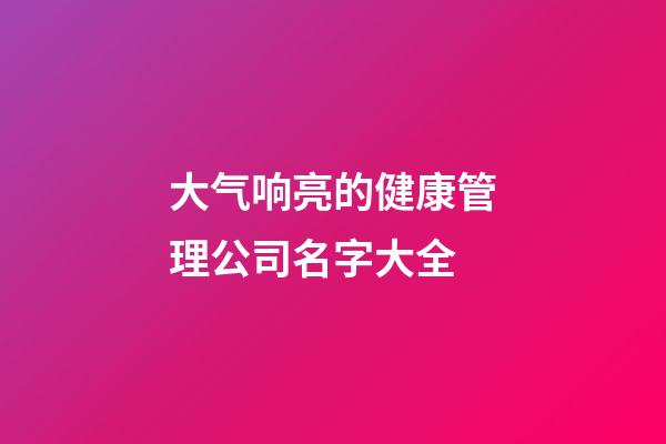 大气响亮的健康管理公司名字大全