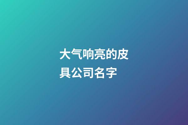 大气响亮的皮具公司名字