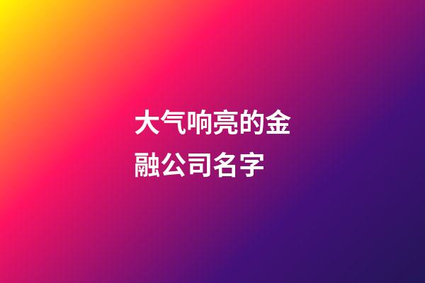 大气响亮的金融公司名字