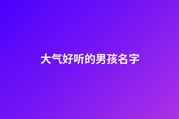 大气好听的男孩名字