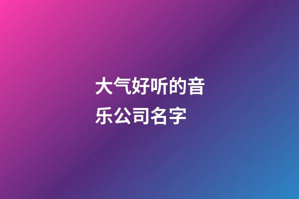 大气好听的音乐公司名字