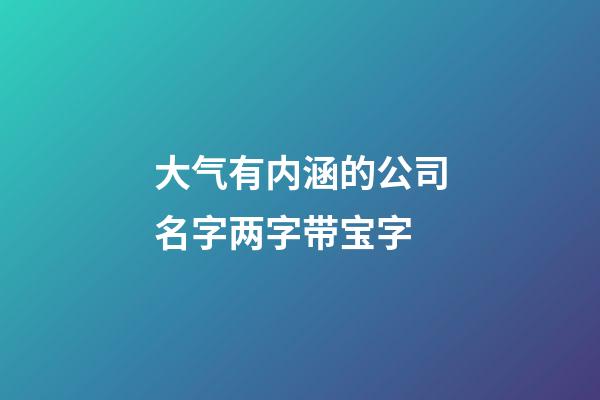 大气有内涵的公司名字两字带宝字-第1张-公司起名-玄机派