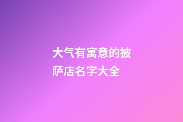 大气有寓意的披萨店名字大全