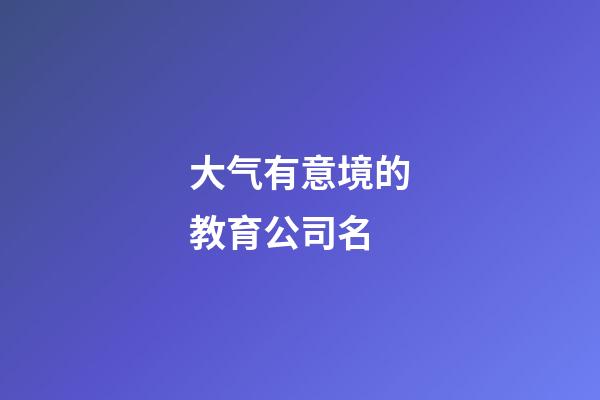 大气有意境的教育公司名
