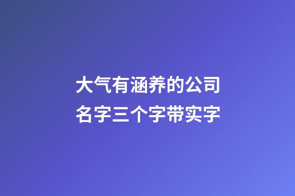 大气有涵养的公司名字三个字带实字-第1张-公司起名-玄机派