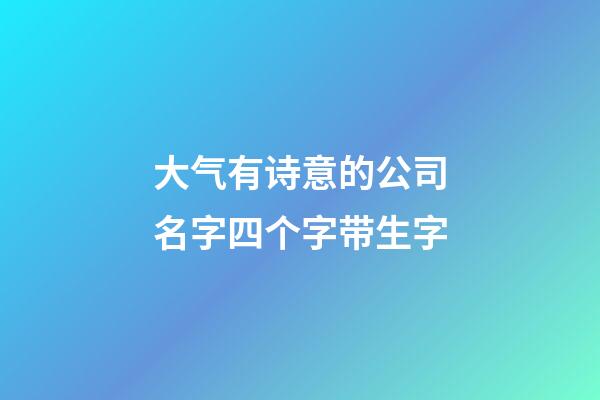 大气有诗意的公司名字四个字带生字-第1张-公司起名-玄机派