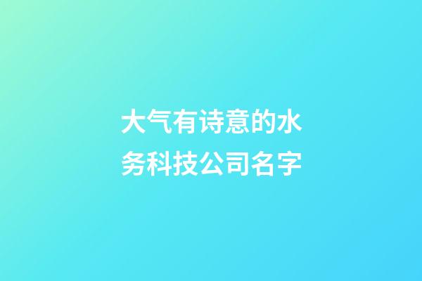 大气有诗意的水务科技公司名字-第1张-公司起名-玄机派