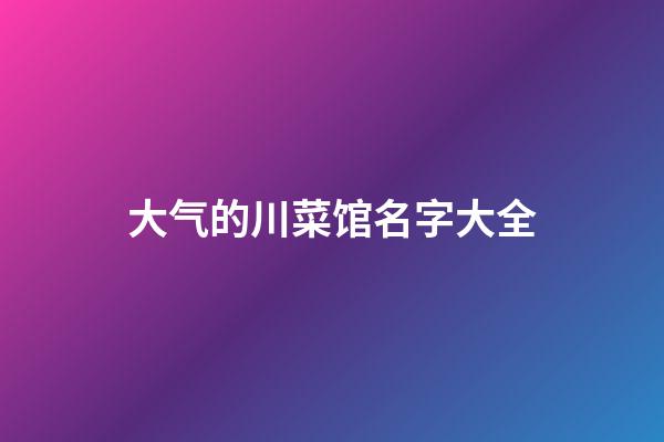 大气的川菜馆名字大全