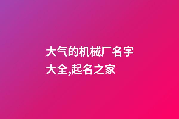 大气的机械厂名字大全,起名之家