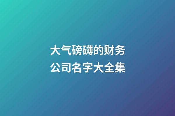 大气磅礴的财务公司名字大全集