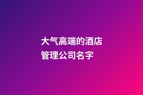 大气高端的酒店管理公司名字