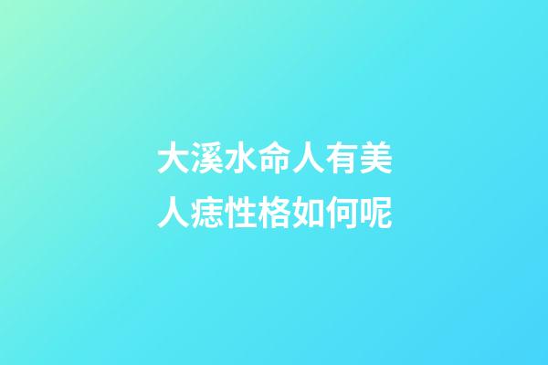 大溪水命人有美人痣性格如何呢