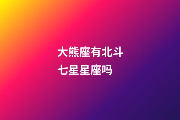 大熊座有北斗七星星座吗-第1张-星座运势-玄机派