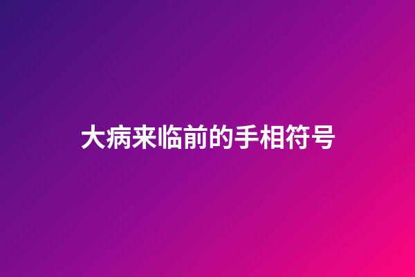 大病来临前的手相符号