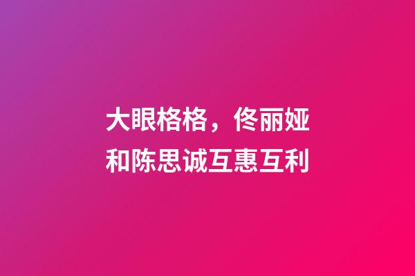大眼格格，佟丽娅和陈思诚互惠互利-第1张-观点-玄机派