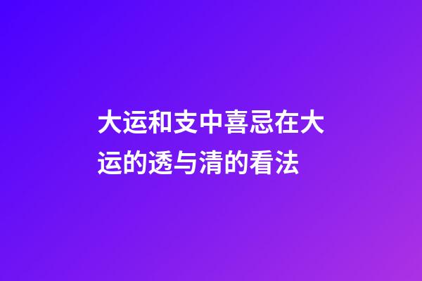 大运和支中喜忌在大运的透与清的看法