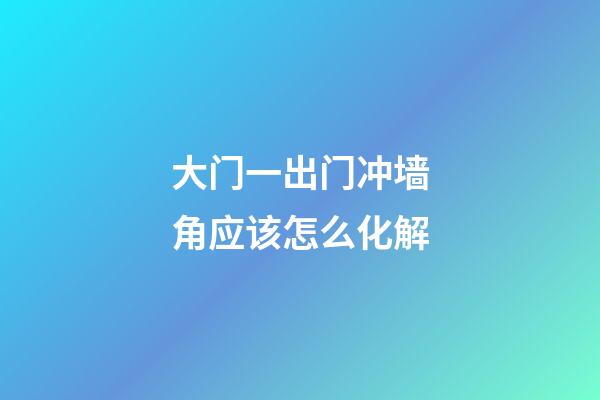 大门一出门冲墙角应该怎么化解