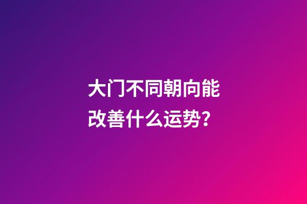 大门不同朝向能改善什么运势？
