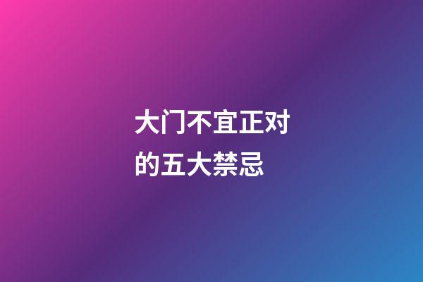 大门不宜正对的五大禁忌