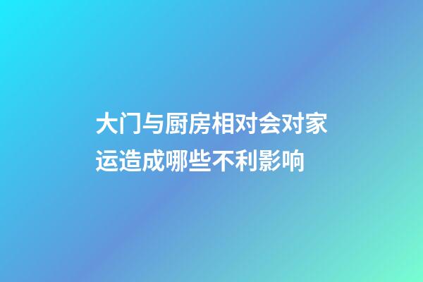 大门与厨房相对会对家运造成哪些不利影响