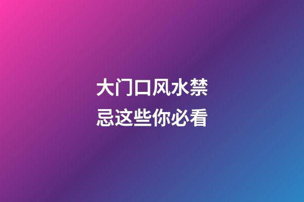 大门口风水禁忌这些你必看