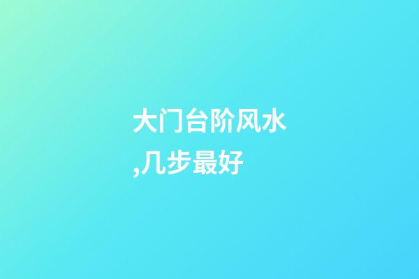 大门台阶风水,几步最好