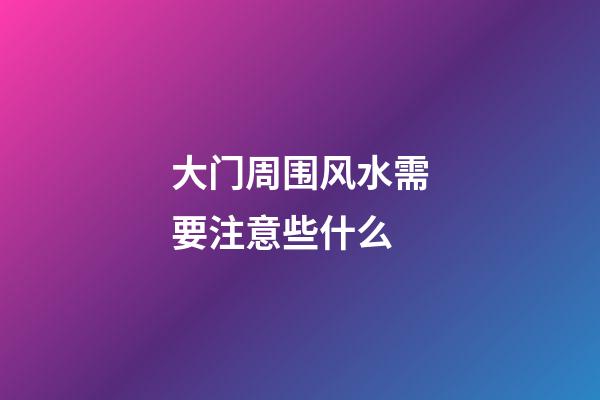 大门周围风水需要注意些什么