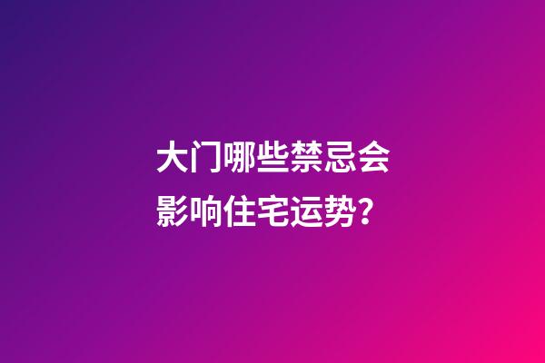 大门哪些禁忌会影响住宅运势？