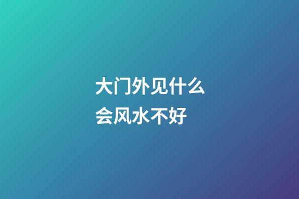 大门外见什么会风水不好