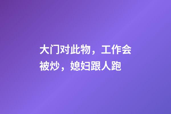 大门对此物，工作会被炒，媳妇跟人跑