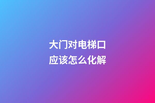 大门对电梯口应该怎么化解