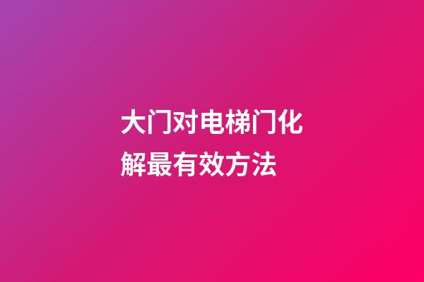 大门对电梯门化解最有效方法