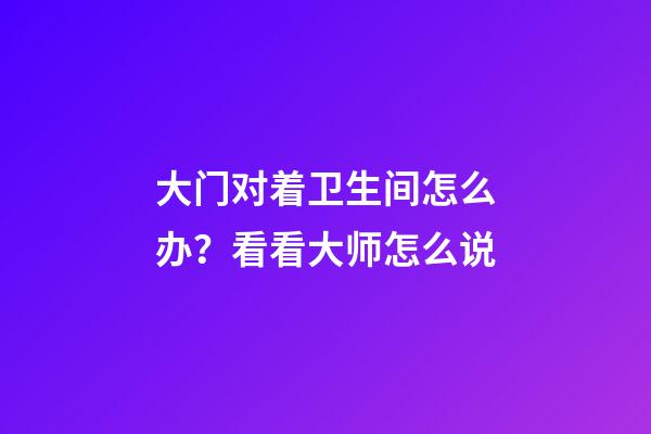 大门对着卫生间怎么办？看看大师怎么说