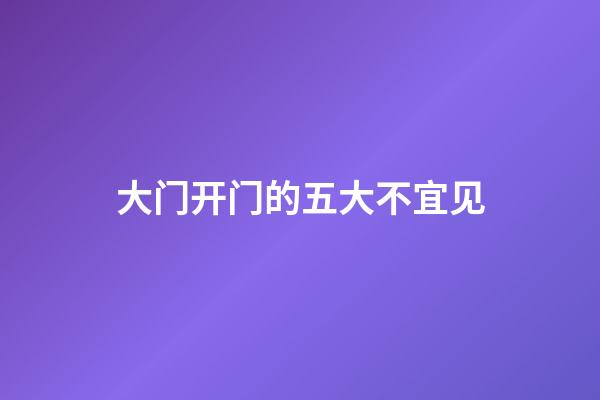 大门开门的五大不宜见