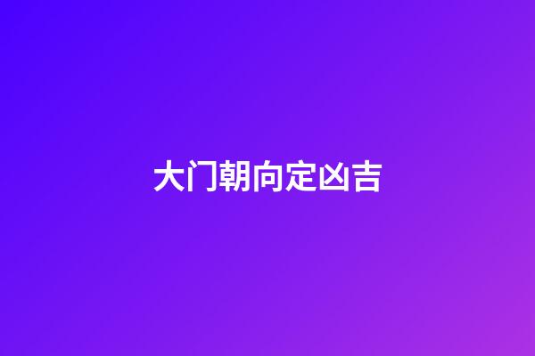 大门朝向定凶吉