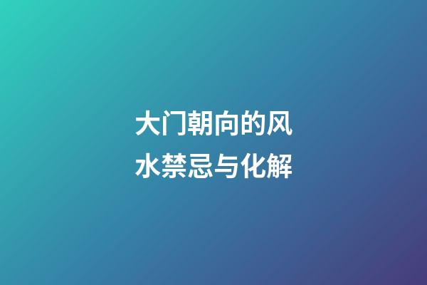 大门朝向的风水禁忌与化解