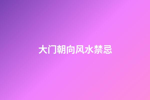 大门朝向风水禁忌