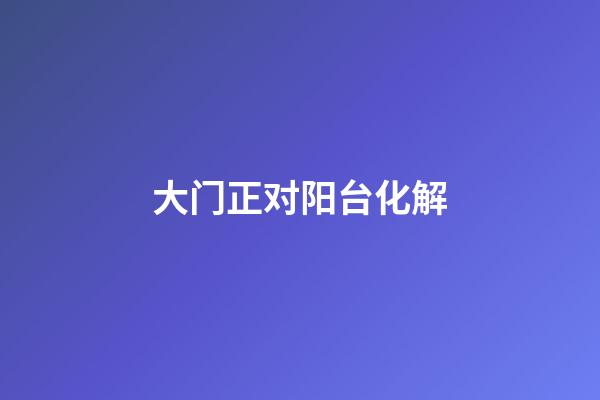 大门正对阳台化解