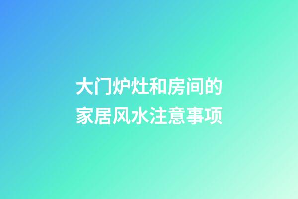 大门炉灶和房间的家居风水注意事项