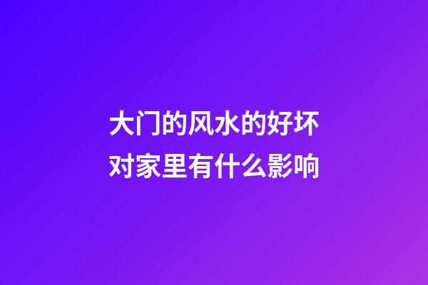 大门的风水的好坏对家里有什么影响