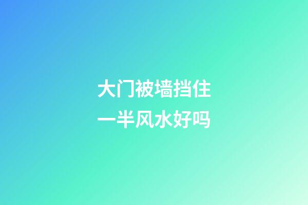 大门被墙挡住一半风水好吗